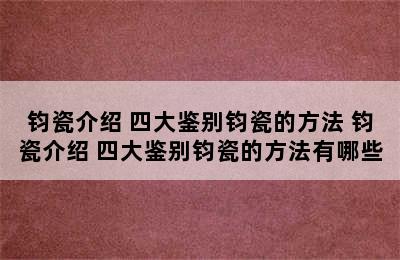 钧瓷介绍 四大鉴别钧瓷的方法 钧瓷介绍 四大鉴别钧瓷的方法有哪些